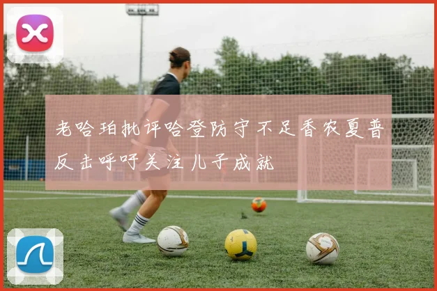 老哈珀批评哈登防守不足香农夏普反击呼吁关注儿子成就