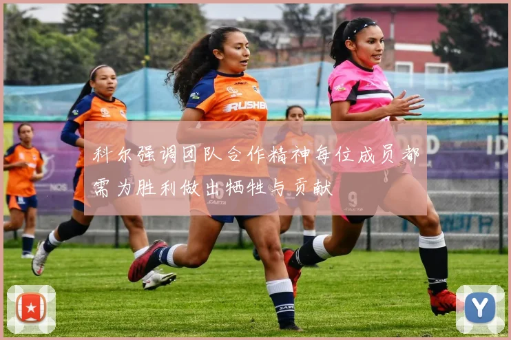 科尔强调团队合作精神每位成员都需为胜利做出牺牲与贡献