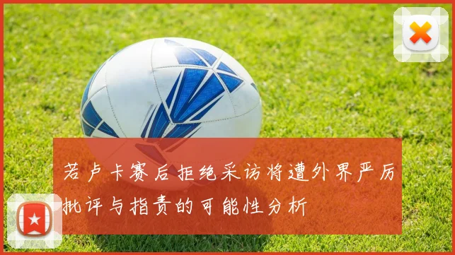 若卢卡赛后拒绝采访将遭外界严厉批评与指责的可能性分析